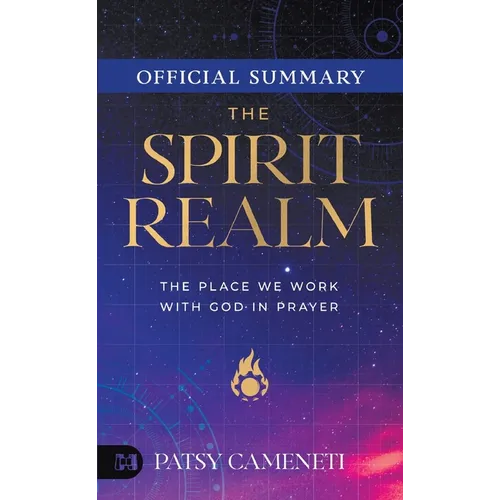 The Official Summary of The Spirit Realm: The Place We Work with God in Prayer