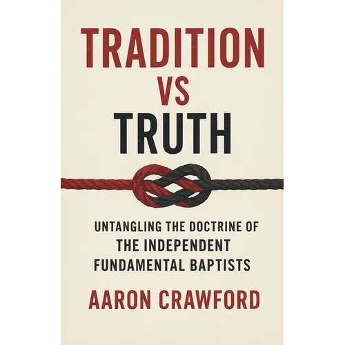 Tradition vs Truth: Untangling the Doctrine of the Independent Fundamental Baptists