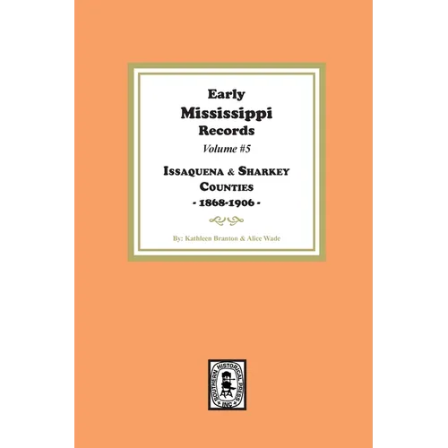 Early Mississippi Records Volume #5: Issaquena and Sharkey Counties, 1868-1906: Issaquena and Sharkey Counties, 1868-1906