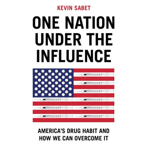 One Nation Under the Influence: America's Drug Habit and How We Can Overcome It
