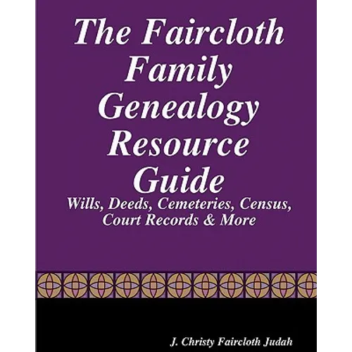 The Faircloth Family Genealogy Resource Guide: Faircloth Family Documents, Wills, Deeds & More