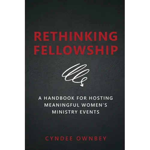 Rethinking Fellowship: A Handbook for Hosting Meaningful Women's Ministry Events