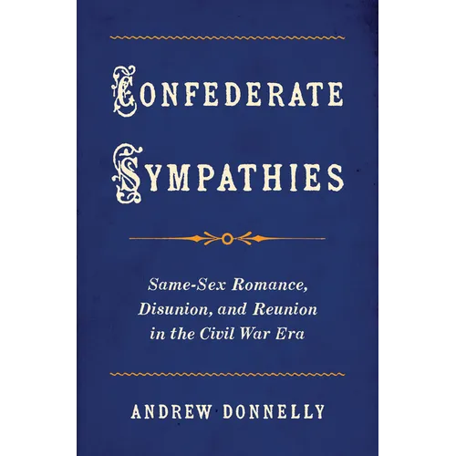 Confederate Sympathies: Same-Sex Romance, Disunion, and Reunion in the Civil War Era