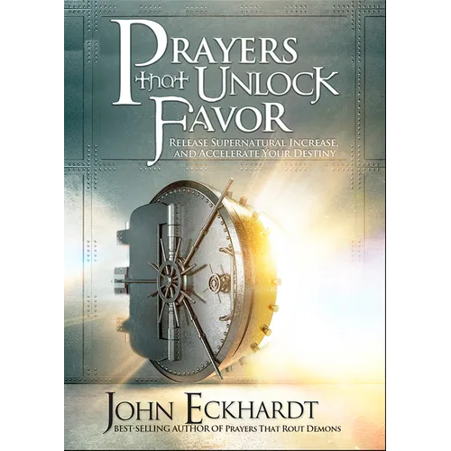 Prayers That Unlock Favor: Release Supernatural Increase and Accelerate Your Destiny