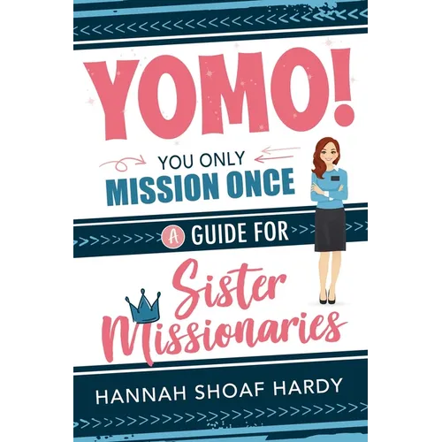 Yomo! You Only Mission Once:: A Guide for Sister Missionaries