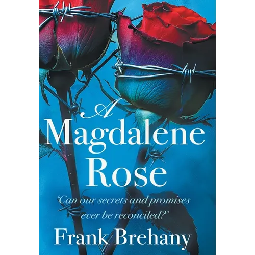 A Magdalene Rose: Can our secrets and promises ever be reconciled?