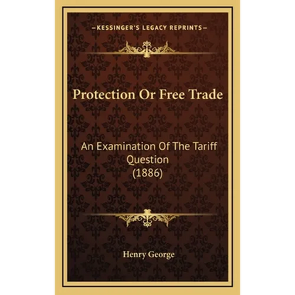 Protection Or Free Trade: An Examination Of The Tariff Question (1886) - Hardcover