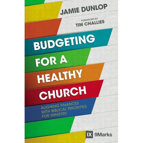 Budgeting for a Healthy Church: Aligning Finances with Biblical Priorities for Ministry