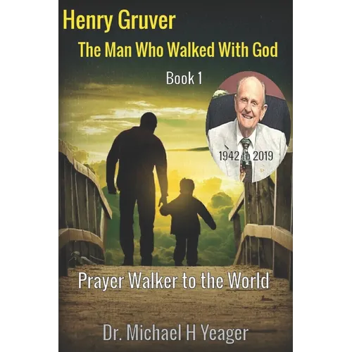 Henry Gruver: The Man Who Walked With God: Prayer Walker to the World