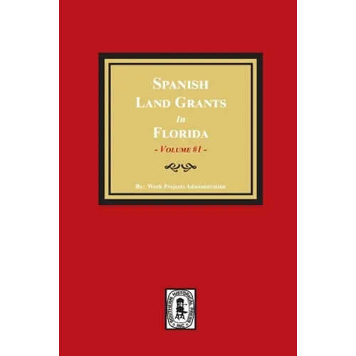 Spanish Land Grants in Florida, 1752-1786, Unconfirmed Claims. (Volume #1)