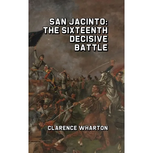 San Jacinto: The Sixteenth Decisive Battle