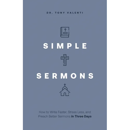 Simple Sermons: How to Write Faster, Stress Less, and Preach Better Sermons in Three Days