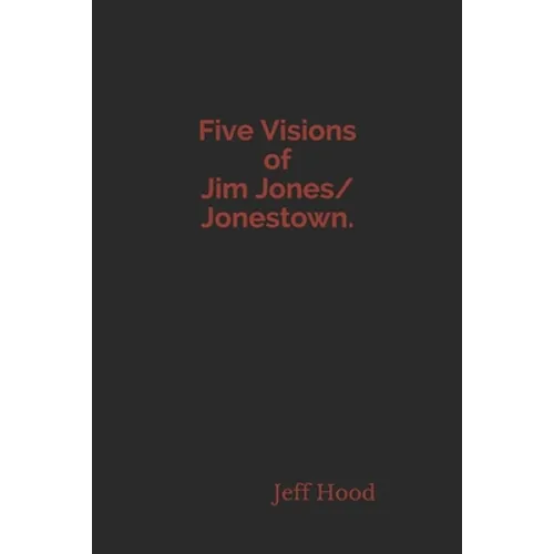 Five Visions of Jim Jones/Jonestown.