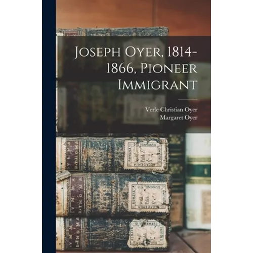 Joseph Oyer, 1814-1866, Pioneer Immigrant