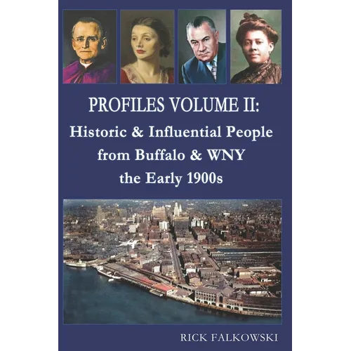 Profiles Volume II: Historic & Influential People from Buffalo & WNY - the Early 1900s