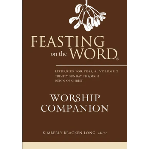 Feasting on the Word Worship Companion: Liturgies for Year A, Volume 2: Trinity Sunday Through Reign of Christ