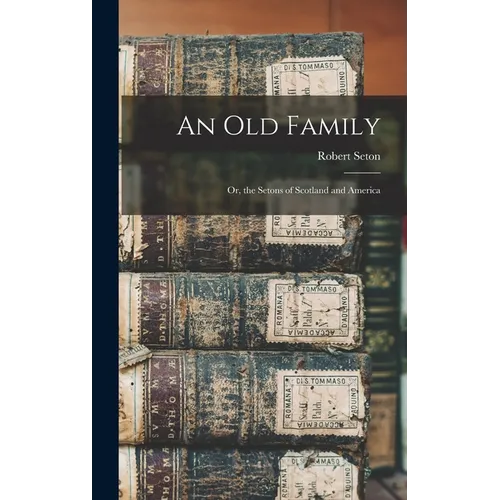 An Old Family: Or, the Setons of Scotland and America