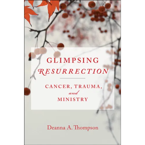 Glimpsing Resurrection: Cancer, Trauma, and Ministry