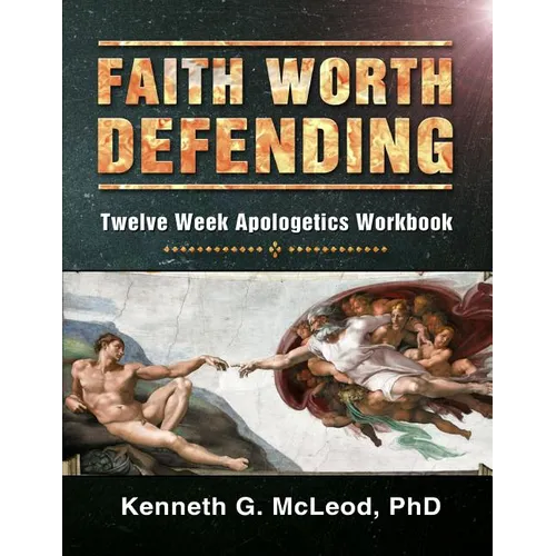 Faith Worth Defending: Twelve Week Apologetics Workbook