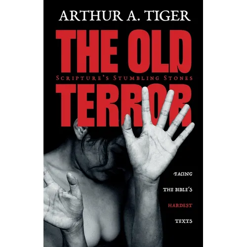 The Old Terror: Scripture's Stumbling Stones. Facing the Bible's Hardest Texts.