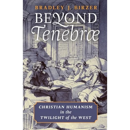 Beyond Tenebrae: Christian Humanism in the Twilight of the West