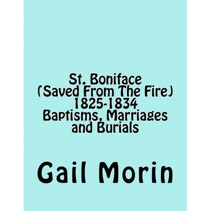 St. Boniface (Saved From The Fire) 1825-1834 Baptisms, Marriages and Burials - Paperback