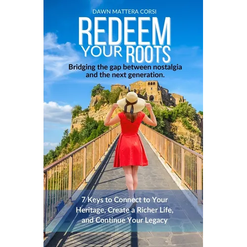 Redeem Your Roots: 7 Keys to Connect to Your Heritage, Create a Richer Life, and Continue Your Legacy