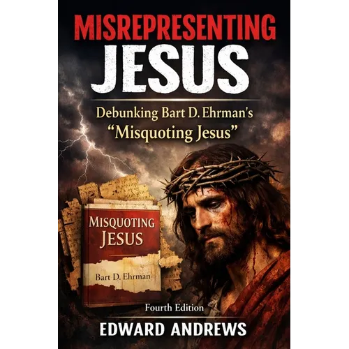 Misrepresenting Jesus: Debunking Bart D. Ehrman's "Misquoting Jesus"