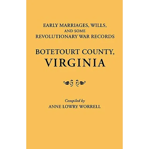 Early Marriages, Wills, and Some Revolutionary War Records: Botetourt County, Virginia