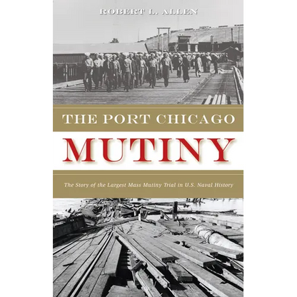 The Port Chicago Mutiny: The Story of the Largest Mass Mutiny Trial in U.S. Naval History