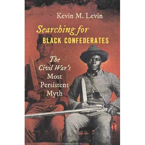 Searching for Black Confederates: The Civil War's Most Persistent Myth