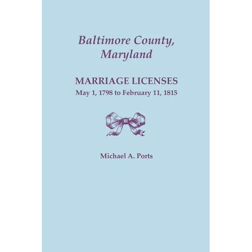 Baltimore County, Maryland: Marriage Licenses, May 1, 1798 to February 11, 1815