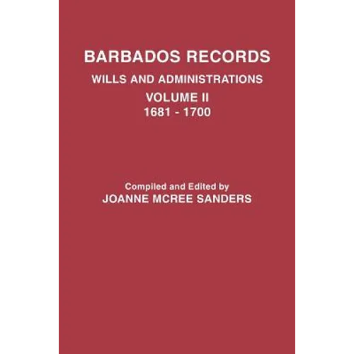 Barbados Records. Wills and Administrations: Volume II, 1681-1700