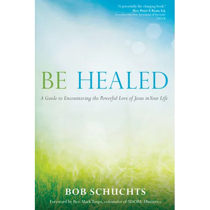 Be Healed: A Guide to Encountering the Powerful Love of Jesus in Your Life