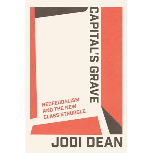 Capital's Grave: Neofeudalism and the New Class Struggle