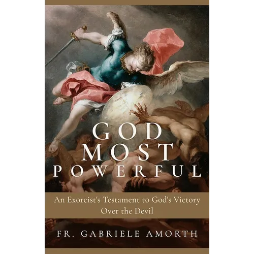 God Most Powerful: An Exorcist's Testament to God's Victory Over the Devil