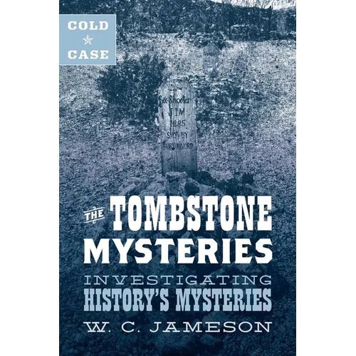 Cold Case: The Tombstone Mysteries: Investigating History's Mysteries