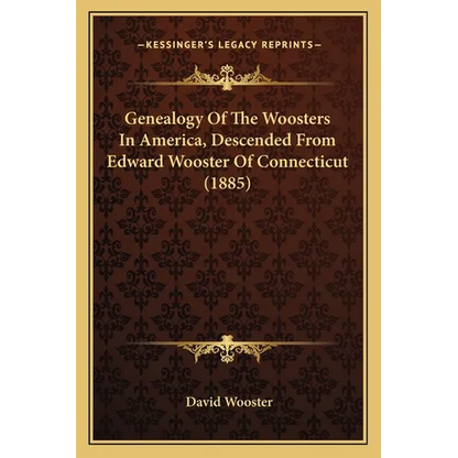 Genealogy Of The Woosters In America, Descended From Edward Wooster Of Connecticut (1885)