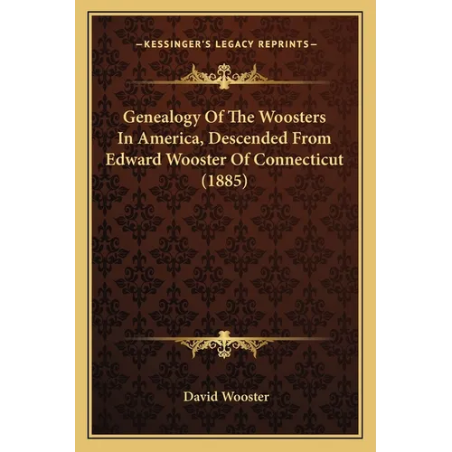 Genealogy Of The Woosters In America, Descended From Edward Wooster Of Connecticut (1885)
