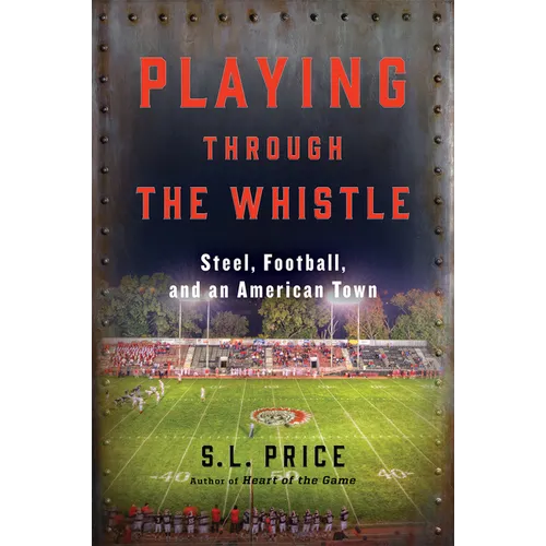 Playing Through the Whistle: Steel, Football, and an American Town
