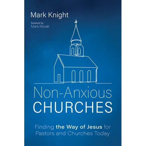 Non-Anxious Churches: Finding the Way of Jesus for Pastors and Churches Today