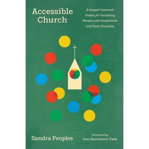 Accessible Church: A Gospel-Centered Vision for Including People with Disabilities and Their Families