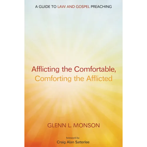 Afflicting the Comfortable, Comforting the Afflicted: A Guide to Law and Gospel Preaching