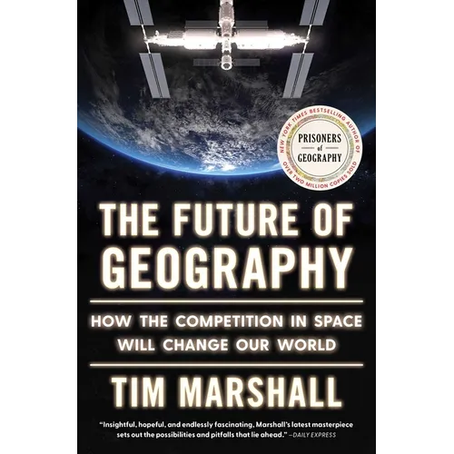 The Future of Geography: How the Competition in Space Will Change Our World