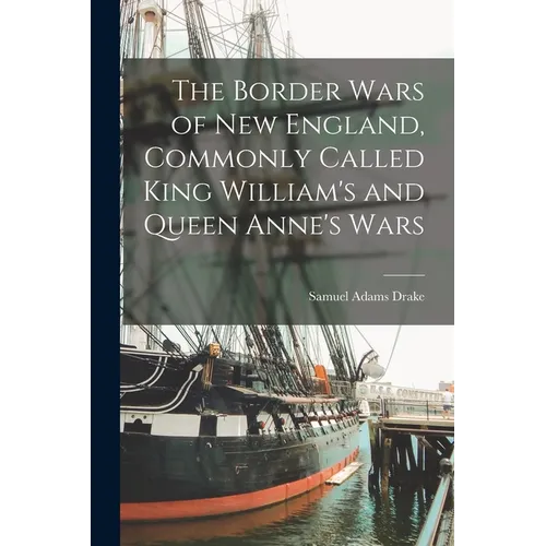The Border Wars of New England, Commonly Called King William's and Queen Anne's Wars