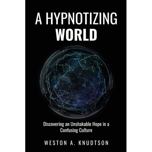 A Hypnotizing World: Discovering an Unshakable Hope in a Confusing Culture
