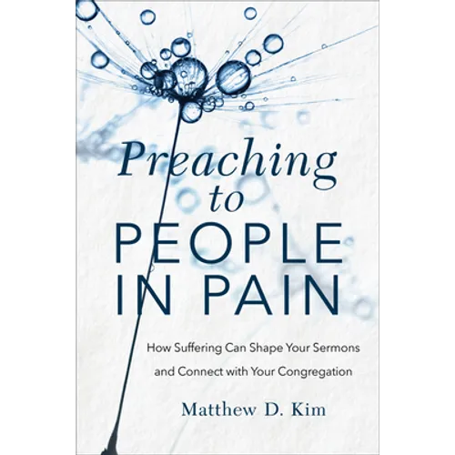 Preaching to People in Pain: How Suffering Can Shape Your Sermons and Connect with Your Congregation