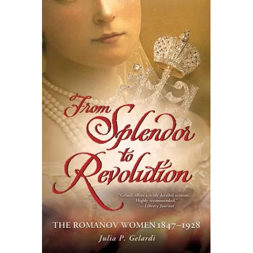 From Splendor to Revolution: The Romanov Women, 1847--1928