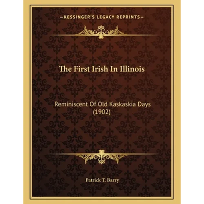 The First Irish In Illinois: Reminiscent Of Old Kaskaskia Days (1902)