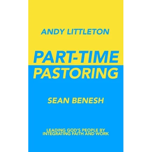 Part-Time Pastoring: Leading God's People by Integrating Faith and Work